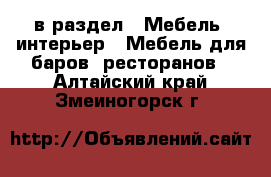  в раздел : Мебель, интерьер » Мебель для баров, ресторанов . Алтайский край,Змеиногорск г.